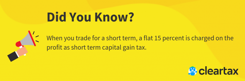 When you trade for a short term, a flat 15 percent is charged on the profit as short term capital gain tax.