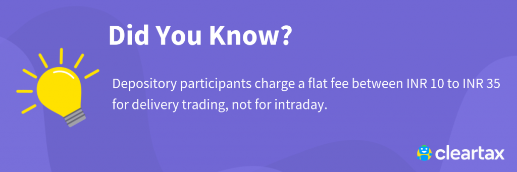 Depository participants charge a flat fee between INR 10 to INR 35 for delivery trading, not for intraday.